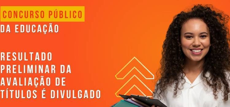 Concurso Público da Educação: Resultado Preliminar da Avaliação de Títulos é divulgado.